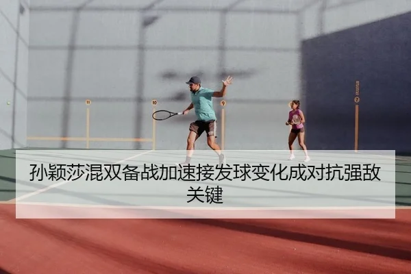 孙颖莎混双备战加速接发球变化成对抗强敌关键 | LEJINGSPORTS