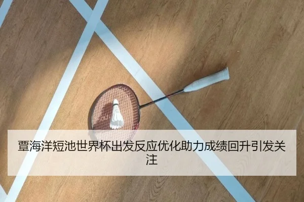 覃海洋短池世界杯出发反应优化助力成绩回升引发关注（LEJINGSPORTS）